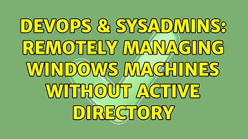 DevOps & SysAdmins: Remotely Managing Windows machines without Active Directory (3 Solutions!!)