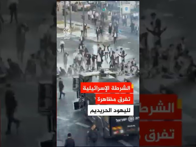 الشرطة الإسرائيلية تفرق مظاهرة لليهود الحريديم في القدس ضد قانون التجنيد الإلزامي