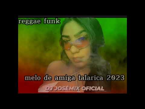 REGGAE FUNK MELÔ DE AMIGA TALARICA 2023/@dj_josemix_ofc