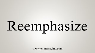 How To Say Reemphasize