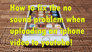How to fix the no sound problem when uploading an iphone video to youtube