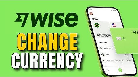 How to Change Currency in Wise 2025?