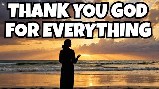 Thank You GOD For EVERTHING| Daily Morning Prayer | Daily Night Prayer