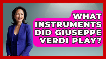 What Instruments Did Giuseppe Verdi Play? - Classical Serenade