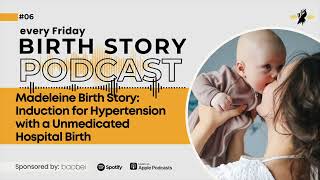 Birth Story 6: Madeleine: Induction for Hypertension with a Unmedicated Hospital Birth