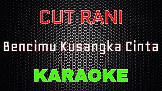 Cut Rani - Bencimu Kusangka Cinta [Karaoke] | LMusical