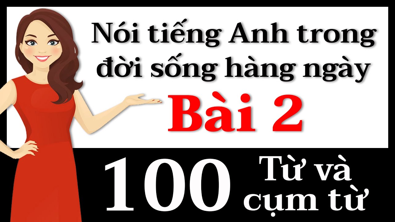 Học tiếng anh bằng cụm từ | Từ và cụm từ tiếng Anh – Bài 2: Luyện nói tiếng Anh ngay hôm nay!