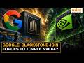 Google-Blackstone Seal $5 Billion Deal To Fight Nvidia’s AI Domination | Explained