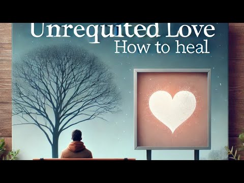 Unrequited Love: What It Is, Is It Healthy, and How to Heal