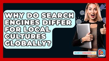 Why Do Search Engines Differ For Local Cultures Globally? - SearchEnginesHub.com