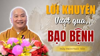 Ai Bệnh Hiểm Nghèo nên nghe LỜI KHUYÊN này để có động lực vượt qua bệnh tật | Thầy Thích Phước Tiến