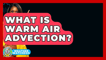 What Is Warm Air Advection? - Weather Watchdog