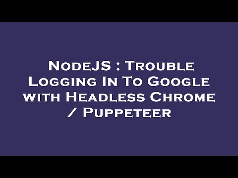 NodeJS : Trouble Logging In To Google with Headless Chrome / Puppeteer