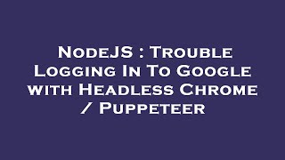 NodeJS : Trouble Logging In To Google with Headless Chrome / Puppeteer