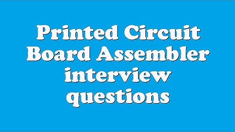 Printed Circuit Board Assembler interview questions