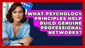 What Psychology Principles Help Build Genuine Professional Networks? - Social Success Club