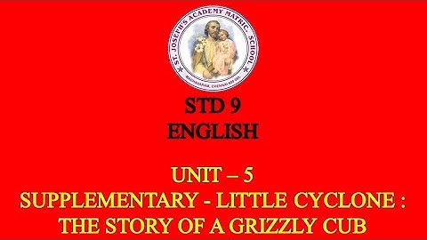 ENGLISH STD 9 SUPPLEMENTARY | LITTLE CYCLONE : THE STORY OF A GRIZZLY CUB | UNIT - 5