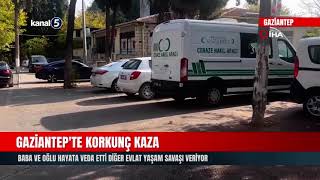 Gaziantep'te Korkunç Kaza | Baba Ve Oğlu Hayata Veda Etti Diğer Evlat Yaşam Savaşı Veriyor