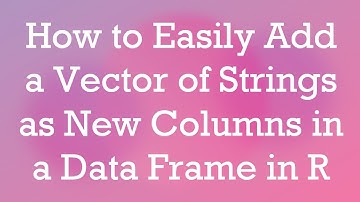 How to Easily Add a Vector of Strings as New Columns in a Data Frame in R