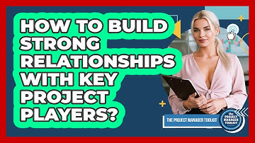 How To Build Strong Relationships With Key Project Players?