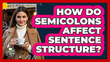 How Do Semicolons Affect Sentence Structure? - Lexicon Lounge