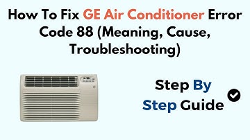 How To Fix GE Air Conditioner Error Code 88 (Meaning, Cause, Troubleshooting)