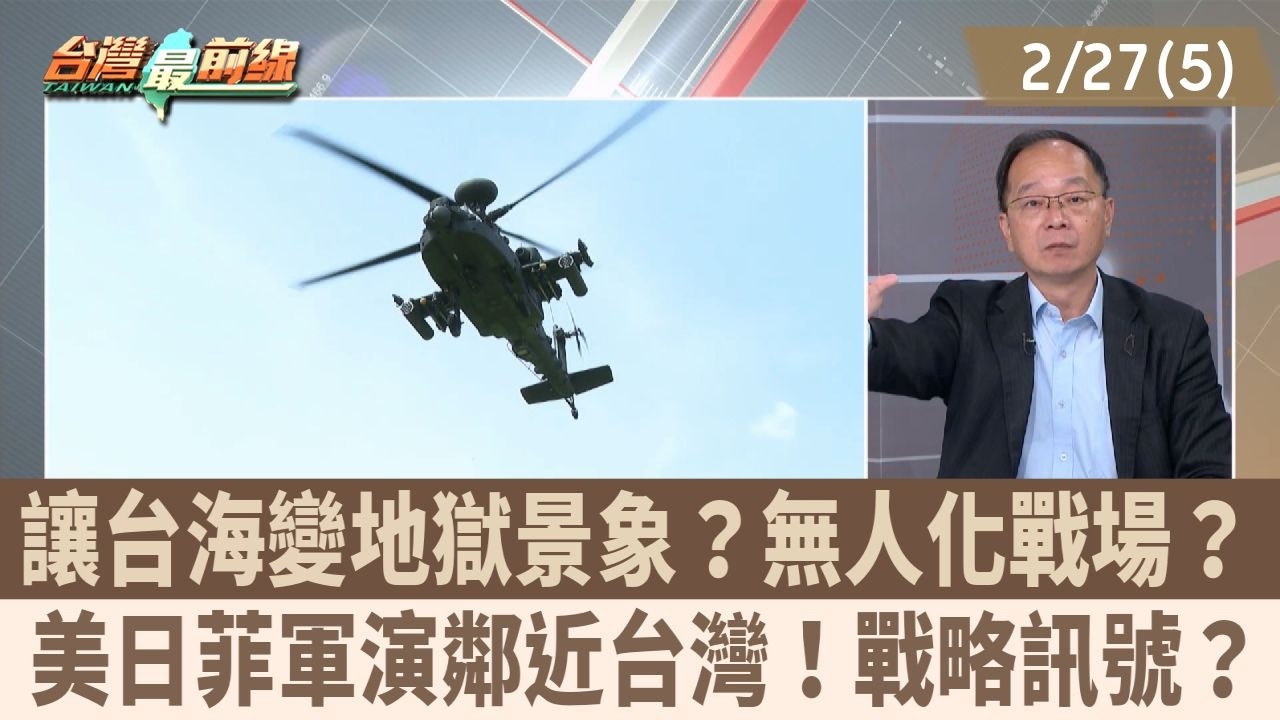 讓台海變地獄景象？無人化戰場？ 美日菲軍演鄰近台灣！戰略訊號？【台灣最前線 重點摘要】2026.02.27(5)