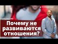 Почему не развиваются отношения? Почему отношения не складываются? Психология отношений.