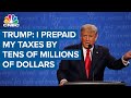 President Trump says he prepaid his taxes by tens of millions of dollars