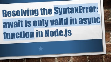 Resolving the SyntaxError: await is only valid in async function in Node.js