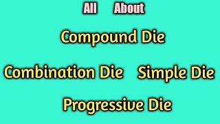 Compound die, combination die, progressive die, difference between compound and combination die