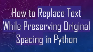 How to Replace Text While Preserving Original Spacing in Python
