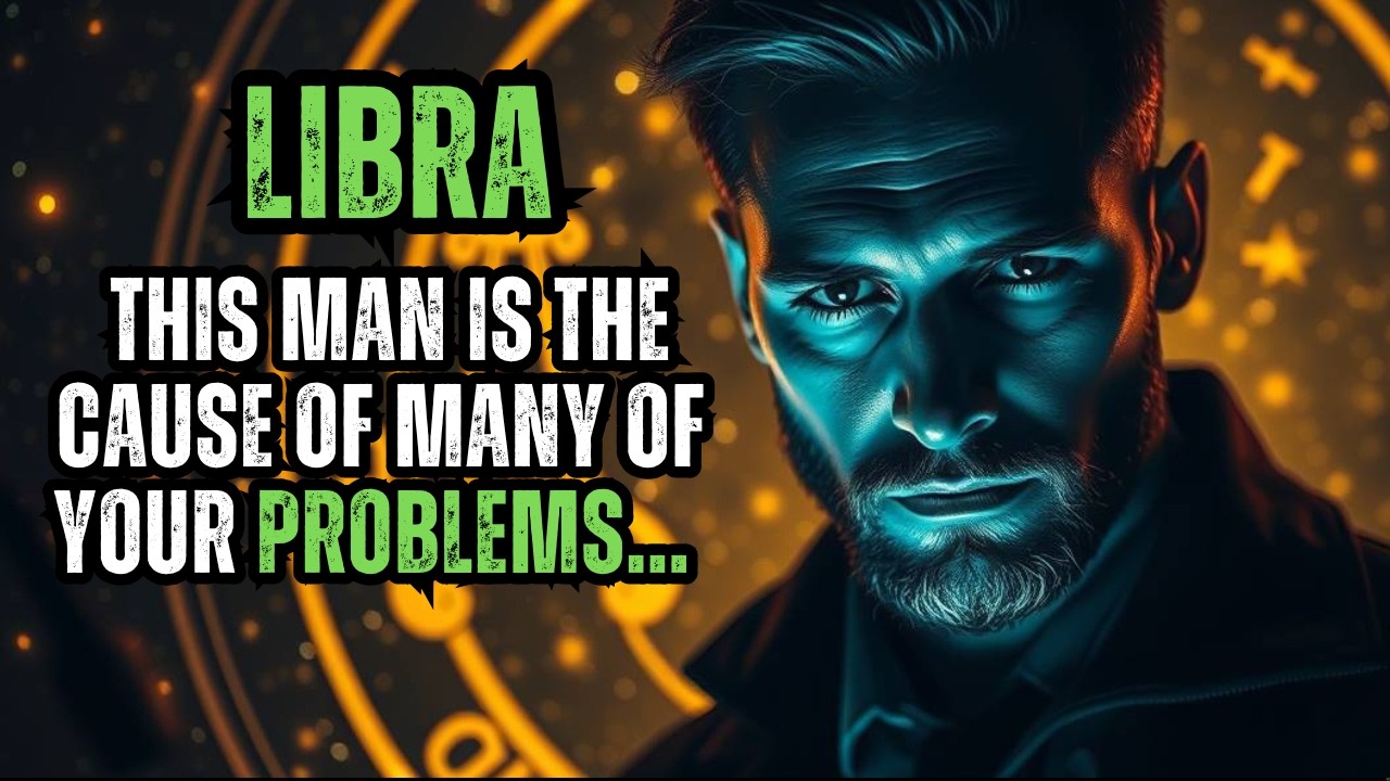 Libra Problems LIBRA - THIS MAN IS THE CAUSE OF MANY OF YOUR PROBLEMS... BEWARE! - YouTube