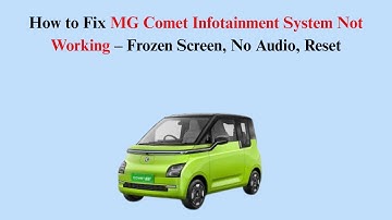 How to Fix MG Comet Infotainment System Not Working – Frozen Screen, No Audio, Reset