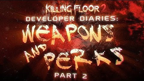Killing Floor 2 - Developer Diaries 3: Weapons & Perks (Part 2)