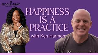 Happiness Is a Practice| Ken Harmon on Finding Joy, Purpose & Peace Every Day