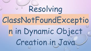 Resolving ClassNotFoundException in Dynamic Object Creation in Java