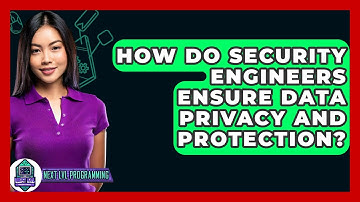 How Do Security Engineers Ensure Data Privacy And Protection? - Next LVL Programming