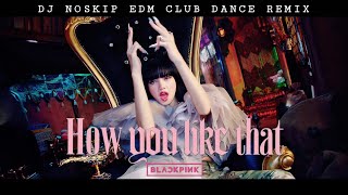 BLACKPINK — 'HOW YOU LIKE THAT' | DJ NOSKIP (THE BEST) EDM CLUB DANCE REMIX