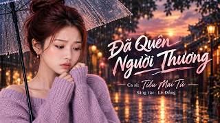 [OFFICIAL MV] Đã Quên Người Thương | Tiểu Mai Tử