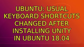 Ubuntu: Usual keyboard shortcuts changed after installing Unity in Ubuntu 18.04