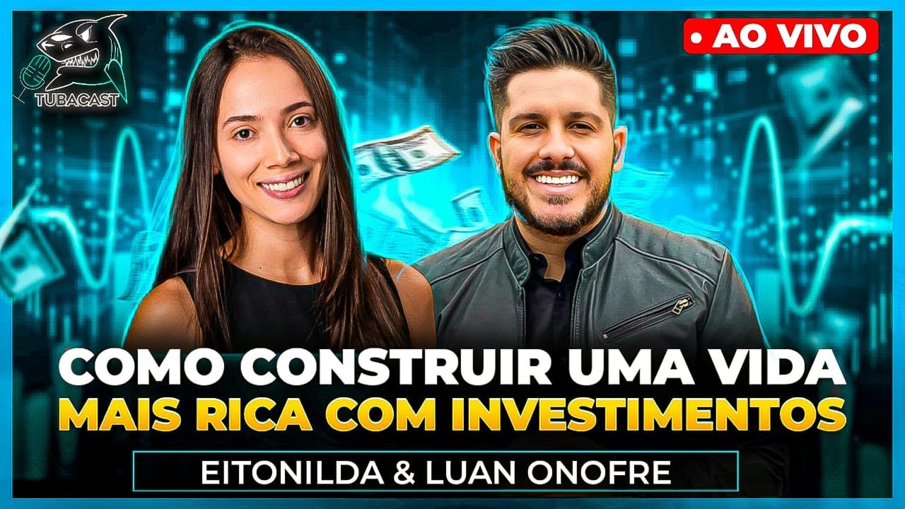 COMO CONSTRUIR UMA VIDA RICA COM INVESTIMENTOS COM A EITONILDA (TUBACAST)