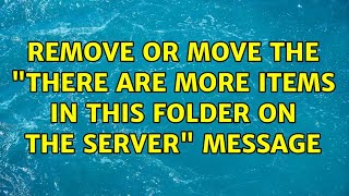 Remove or move the "there are more items in this folder on the server" message