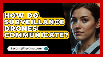 How Do Surveillance Drones Communicate? - SecurityFirstCorp.com