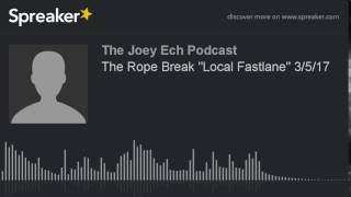 The Rope Break Local Fastlane 3/5/17