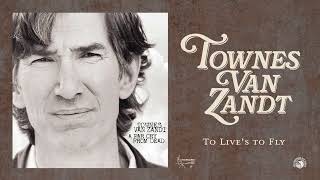 Townes Van Zandt - To Live's to Fly (Official Audio)