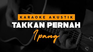 Takkan Pernah - Ipang ( Karaoke Akustik )