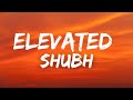 Elevated (Lyrics) - Shubh