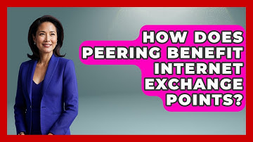 How Does Peering Benefit Internet Exchange Points? - Internet Infrastructure Explained