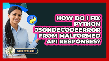 How Do I Fix Python JSONDecodeError From Malformed API Responses? - Python Code School